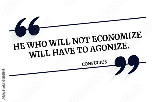 Vector illustration of inspirational and motivational quote. He who will not economize will have to agonize. Confucius