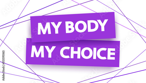 My body my choice grunge concept. Women's rights are human rights. 