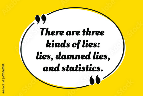 Vector inspirational motivational quote. There are three kinds of lies: lies, damned lies, and statistics. Benjamin Disraeli