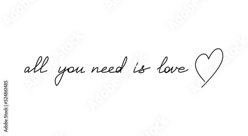 All You Need is Love. Romantic slogan with heart handwritten lettering. One line continuous phrase vector drawing. Modern calligraphy, text design element for print, banner, wall art poster, card.