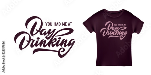 You had me at day drinking quote. Funny slogan for t-shirt design, prints, posters. Hand drawn alcohol related calligraphy. Vector illustration.
