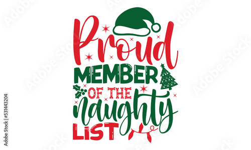 Proud member of the naughty list- Christmas svg t shirt design, Lettering Vector illustration, posters, templet, greeting cards, banners, textiles, and Christmas Quote Design, EPS 10