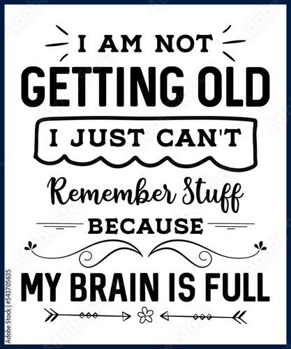 Funny sarcastic sassy quote for vector t shirt, mug, card. Funny saying, funny text, phrase, humor print on white background. I am Not Getting Old I Just Can't Remember Stuff Because My Brain Is Full 