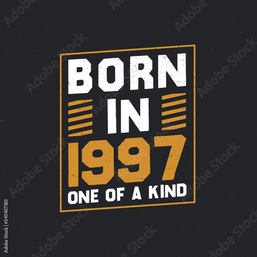 Born in 1997, One of a kind. Proud 1997 birthday gift