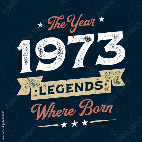 The Year 1973 Legends Wehere Born - Fresh Birthday Design. Good For Poster, Wallpaper, T-Shirt, Gift.