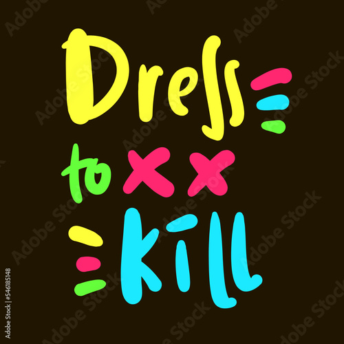 Dress to kill - simple inspire motivational quote. Youth slang, idiom. Hand drawn lettering. Print for inspirational poster, t-shirt, bag, cups, card, flyer, sticker, badge. Cute funny vector