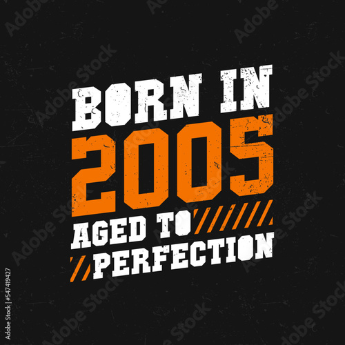 Born in 2005, Aged to Perfection. Birthday quotes design for 2005