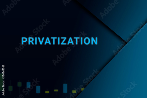 privatization background. Illustration with privatization logo. Financial illustration. privatization text. Economic term. Neon letters on dark-blue background. Financial chart below.ART blur