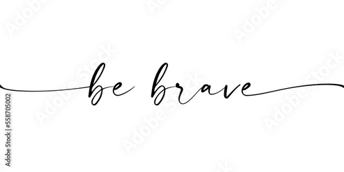 Be brave hand drawn quote. Motivation phrase with modern brush calligraphy about courage and braveness. Vector lettering design elements for card, prints and posters