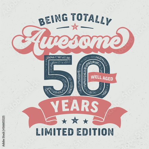 Being Totally Awesome 50, Limited Edition - Fresh Birthday Design. Good For Poster, Wallpaper, T-Shirt, Gift.