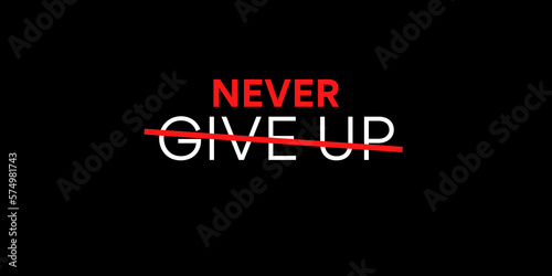 Never Give Up, text. The red line crossed represents no giving up. Inspiration or motivational phrase.