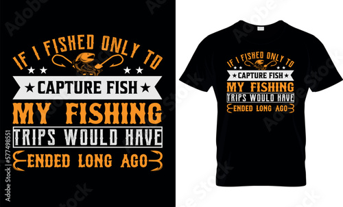 If i fished only to capture fish my fishing trips would have ended long ago,,fishing t-shirt design, fishing creative t-shirt design,t-shirt print,Typography t- shirt design.