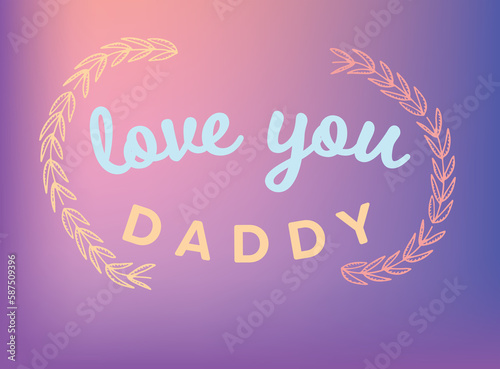 Love you daddy with design on colorful background