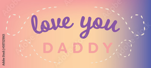 Close up of love you daddy text with design