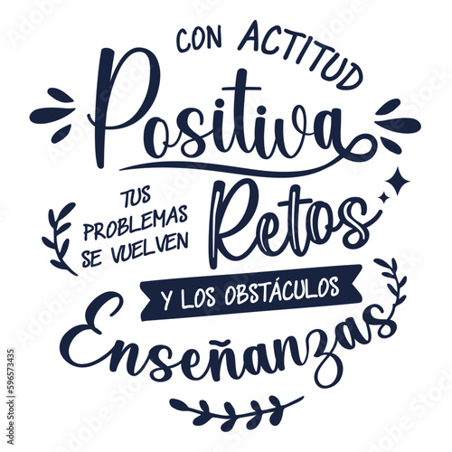  con actitud positiva tus problemas se vuelven retos y los obstáculos enseñanzas, lettering en castellano, caligrafía a mano. frases positivas.