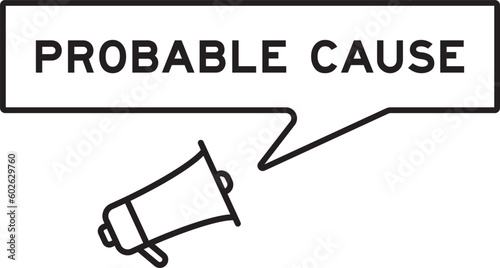 Megaphone icon with speech bubble in word probable cause on white background