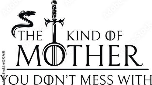 tough mom quote saying don't mess with the mother. beautiful words to be gifted to your mom as a present. print on shirts or as sticker. use png to put on any post or poster. eps vector file.