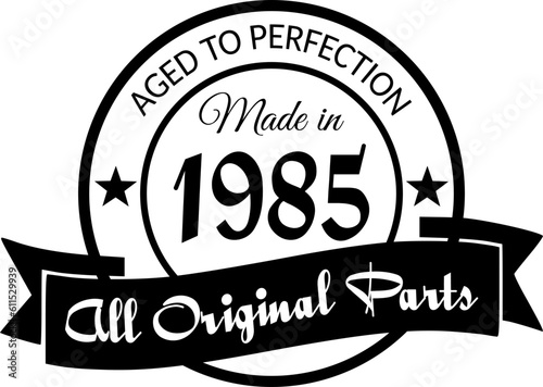 Made in 1985, Aged to Perfection, All Original Parts