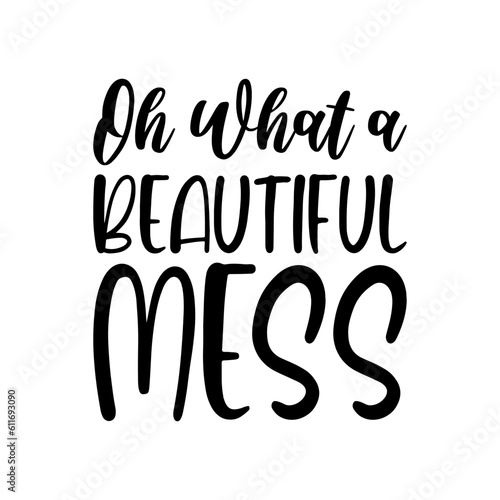 oh what a beautiful mess black lettering quote
