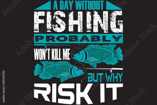 A day without fishing probably won't kill me but why risk it