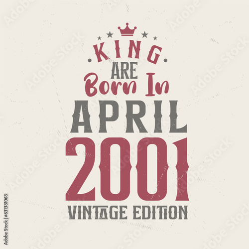 King are born in April 2001 Vintage edition. King are born in April 2001 Retro Vintage Birthday Vintage edition