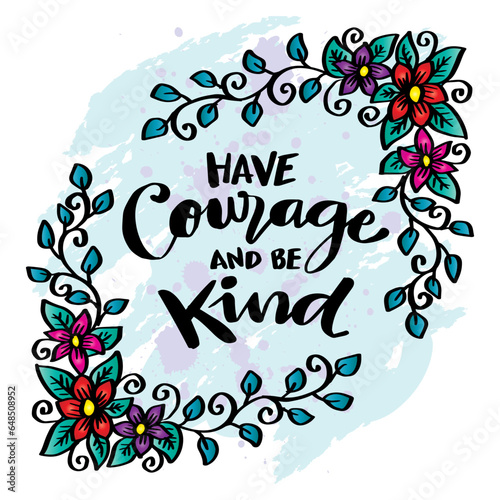 Have courage and be kind, hand lettering. Poster quote.
