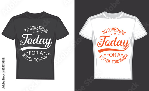 do trendy typography tshirt and modern tshirt designs and do somthing today for a better tomorrow tshirt design template