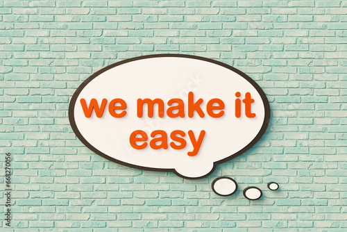We make it easy, cartoon speech bubble, orange letters, brick wall. Service, motto, easy going, slogan.. 3D illustration