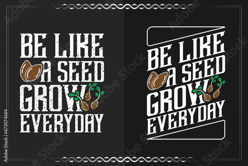 Be like a seed grow everyday, motivational typography vector design for t shirts, lettering, or other use.