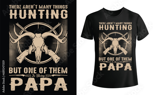 There aren't many things hunting but one of them papa t shirt, hunting vintage t shirt design