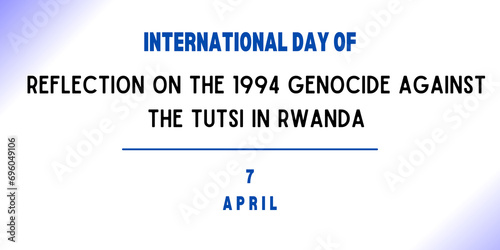 7 April - International Day of Reflection on the 1994 Genocide against the Tutsi in Rwanda