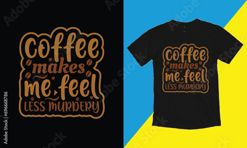 Coffee Makes Me Feel Less Murdery T Shirt Design, typography, t-shirt graphics, poster, banner, flyer, print and postcard,svg design.