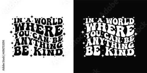 In a world where you can be anything, be kind - Stylish Wavy Groovy trendy typography t shirt design. Motivational famous quotes typography t shirt design. printing, typography, and calligraphy