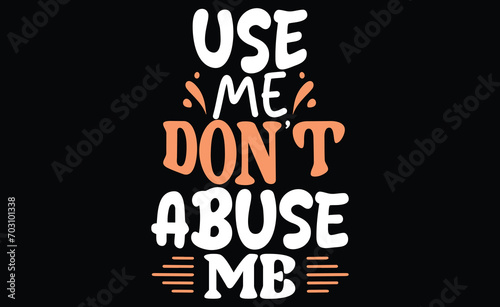 use me don't abuse me..t-shart design.