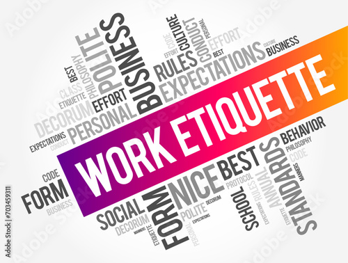 Work Etiquette is a code that governs the expectations of social behavior in a workplace, word cloud concept background