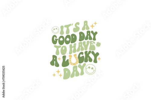 It's a good day to have a lucky day St. Patrick's Day Typography T shirt design