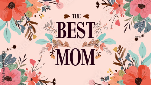 copy space, mother s day card, floral background with text " Best Mom". Beautiful floral design with test “ best mom”. Greeting card for mother’s day, mothers day. Design for T-shirt or napking. Backg