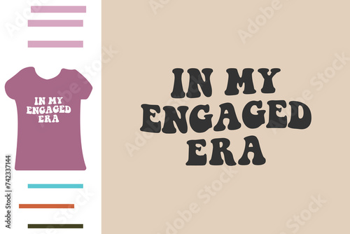 In my engaged era t shirt design 
