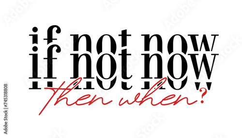 If Not Now Then When? Inspirational Quote Slogan Typography t shirt design graphic vector
