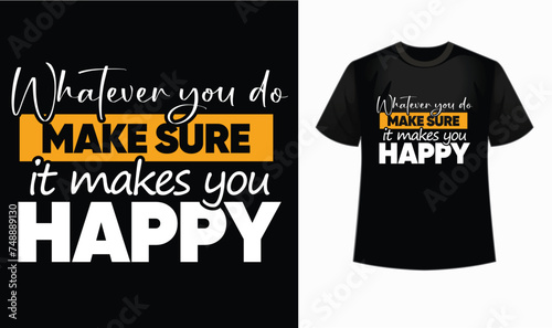  Motivational t shirt design 'Whatever you do make sure it makes you happy' gym, workout, fitness, typography