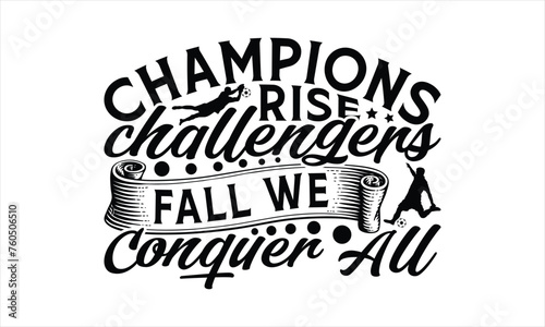 Champions Rise Challengers Fall We Conquer All - Soccer T-Shirt Design, Football Quotes, Handmade Calligraphy Vector Illustration, Stationary Or As A Posters, Cards, Banners.