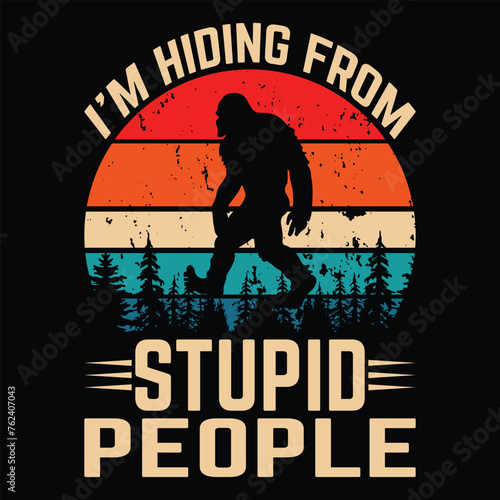 i'm hiding from stupid people big foot t-shirt design