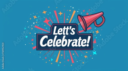A sign with the words Lets celebrate accompanied by a graphic of a party horn and stars, urging people to celebrate using a bullhorn.
