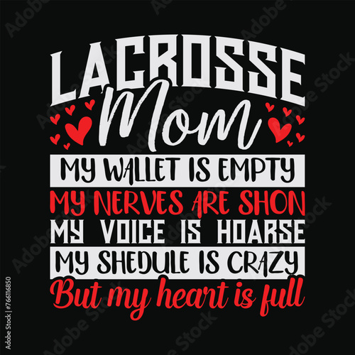 Lacrosse Mom, My Wallet Is Empty, My Nerves are Shot, My Voice is Hoarse, My Schedule Is Crazy, But my Heart is Full