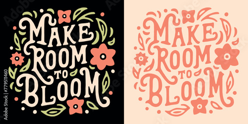 Make room to bloom lettering. Personal development for women girls floral illustration. Growth mindset concept with flowers growing around text. Self love quotes for shirt design and print vector art.