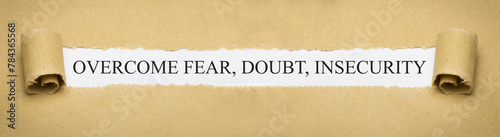 overcome fear, doubt, insecurity