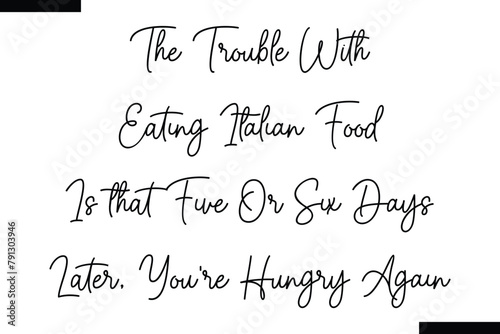 The trouble with eating Italian food is that five or six days later, you're hungry again food sayings typographic text