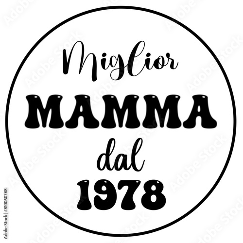Miglior Mamma dal 1978 - written in Italian - circular frame - icon - word ideal for website, presentation, postcard, t-shirt, greeting card, sticker, cricut, sublimation, scrapbooking 