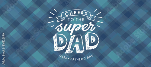 Happy Father's Day. Cute hand drawn logo with text "Cheers to the super dad" on a blue checkered fabric background for greeting card, poster or banner