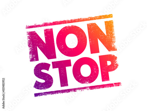 Non Stop - means without any pauses, breaks, or interruptions, it describes continuous action or activity from start to finish, text concept stamp